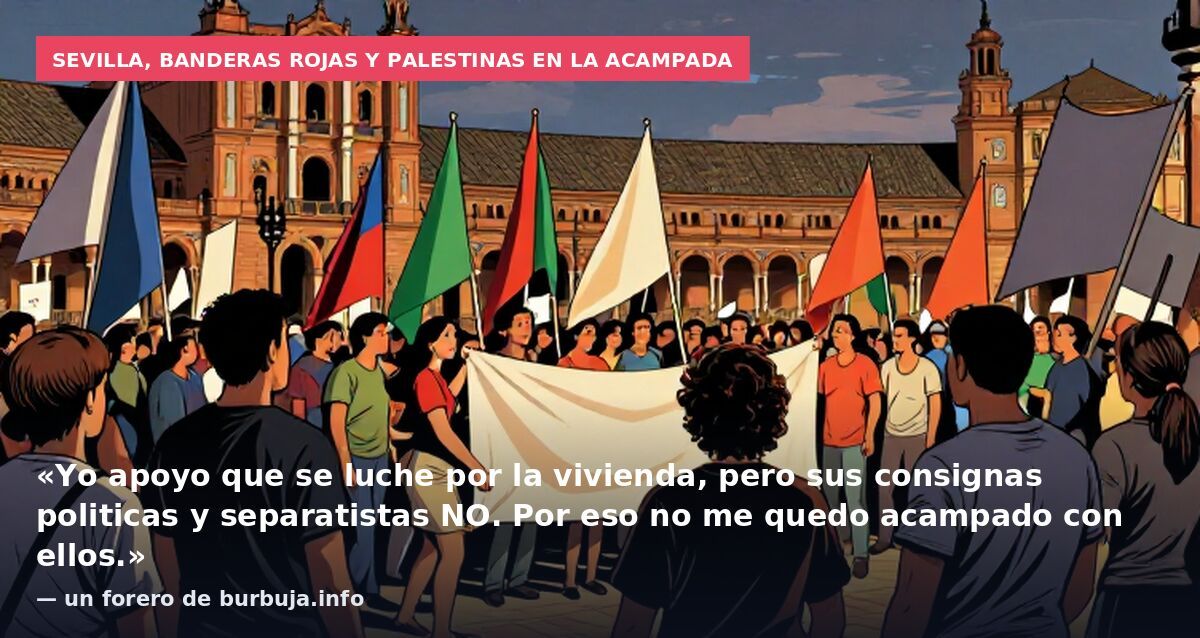 Sevilla, banderas rojas y palestinas en la acampada: «Yo apoyo que se luche por la vivienda, pero sus consignas politicas y separatistas NO. Por eso no me quedo acampado con ellos.» — un forero de burbuja.info