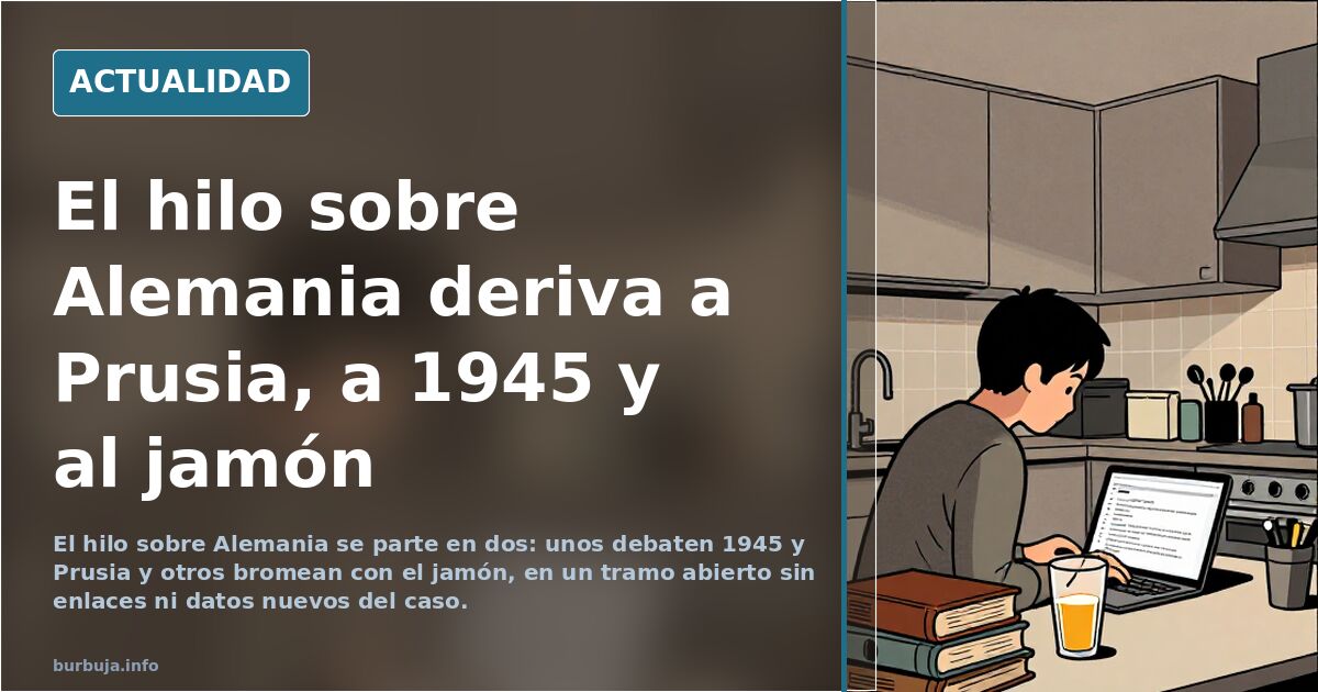 El hilo sobre Alemania deriva a Prusia, a 1945 y al jamón