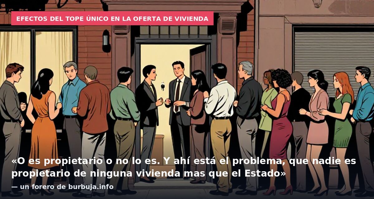 Efectos del tope único en la oferta de vivienda: «O es propietario o no lo es. Y ahí está el problema, que nadie es propietario de ninguna vivienda mas que el Estado» — un forero de burbuja.info