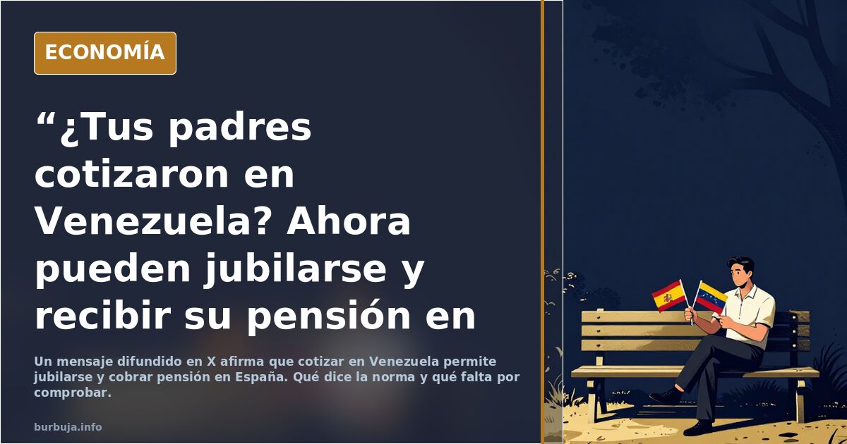 “¿Tus padres cotizaron en Venezuela?
Ahora pueden jubilarse y recibir su pensión en España”