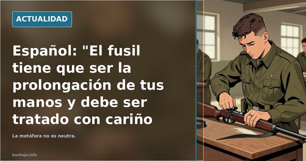 Español: "El fusil tiene que ser la prolongación de tus manos y debe ser tratado con cariño como si fuera tu mujer."