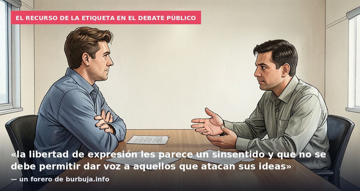 El recurso de la etiqueta en el debate público: «la libertad de expresión les parece un sinsentido y que no se debe permitir dar voz a aquellos que atacan sus ideas» — un forero de burbuja.info