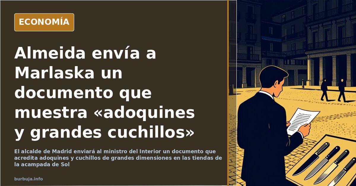Almeida envía a Marlaska un documento que muestra «adoquines y grandes cuchillos» en la acampada de Sol