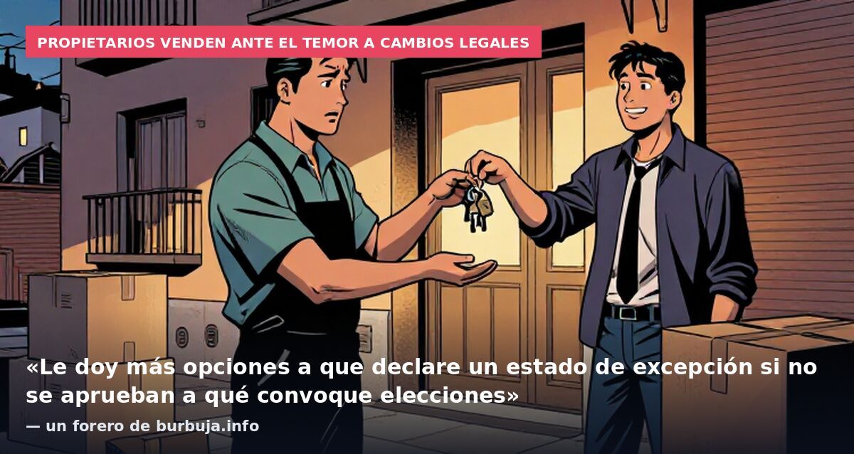 Propietarios venden ante el temor a cambios legales: «Le doy más opciones a que declare un estado de excepción si no se aprueban a qué convoque elecciones» — un forero de burbuja.info