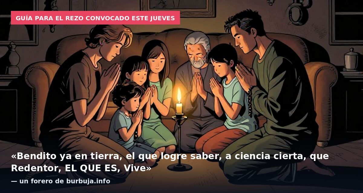 Guía para el rezo convocado este jueves: «Bendito ya en tierra, el que logre saber, a ciencia cierta, que Redentor, EL QUE ES, Vive» — un forero de burbuja.info