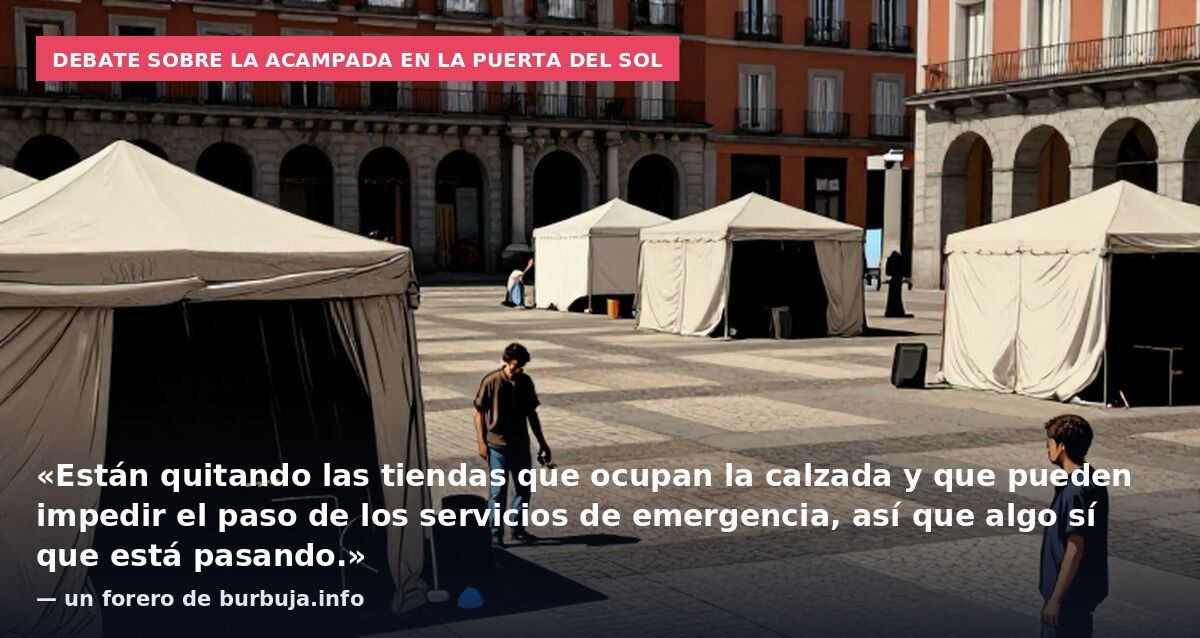 Debate sobre la acampada en la Puerta del Sol: «Están quitando las tiendas que ocupan la calzada y que pueden impedir el paso de los servicios de emergencia, así que algo sí que está pasando.» — un forero de burbuja.info