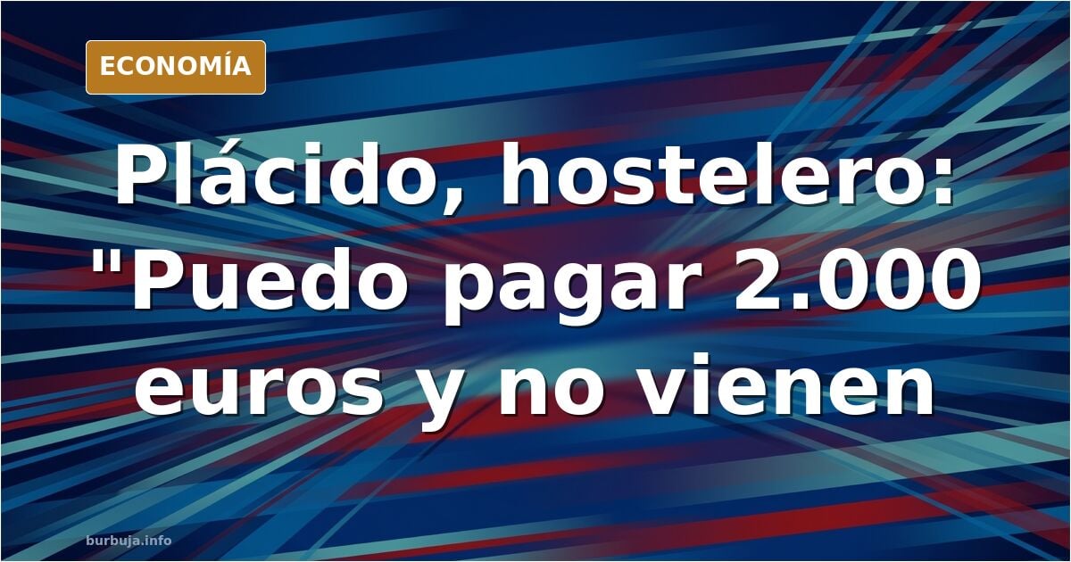 Plácido, hostelero: Yo puedo pagar 2.000 euros a una persona capacitada, pero no vienen.