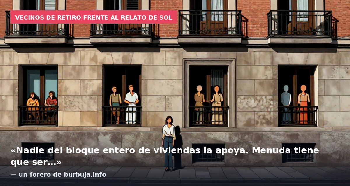 Vecinos de Retiro frente al relato de Sol: «Nadie del bloque entero de viviendas la apoya. Menuda tiene que ser…» — un forero de burbuja.info