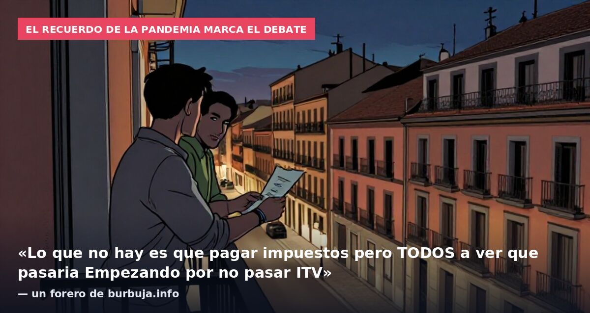 El recuerdo de la pandemia marca el debate: «Lo que no hay es que pagar impuestos pero TODOS a ver que pasaria Empezando por no pasar ITV» — un forero de burbuja.info