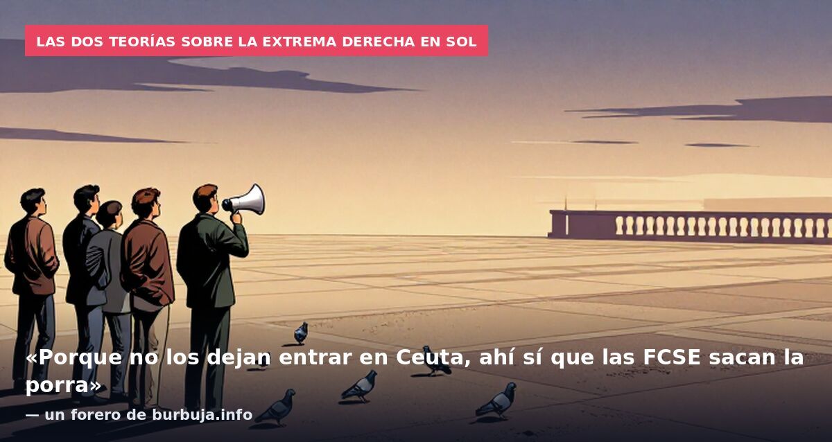 Las dos teorías sobre la extrema derecha en Sol: «Porque no los dejan entrar en Ceuta, ahí sí que las FCSE sacan la porra» — un forero de burbuja.info