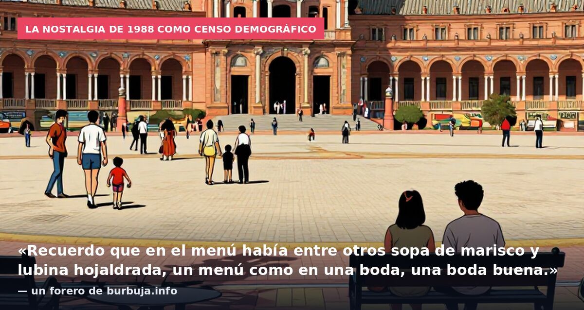 La nostalgia de 1988 como censo demográfico: «Recuerdo que en el menú había entre otros sopa de marisco y lubina hojaldrada, un menú como en una boda, una boda buena.» — un forero de burbuja.info