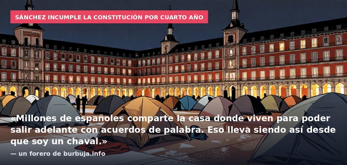 Sánchez incumple la Constitución por cuarto año: «Millones de españoles comparte la casa donde viven para poder salir adelante con acuerdos de palabra. Eso lleva siendo así desde que soy un chaval.» — un forero de burbuja.info