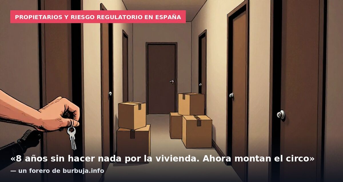 Propietarios y riesgo regulatorio en España: «8 años sin hacer nada por la vivienda. Ahora montan el circo» — un forero de burbuja.info