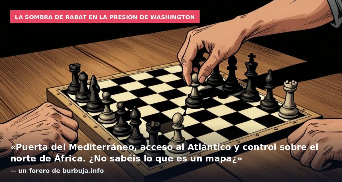 La sombra de Rabat en la presión de Washington: «Puerta del Mediterráneo, acceso al Atlántico y control sobre el norte de África. ¿No sabéis lo que es un mapa¿» — un forero de burbuja.info