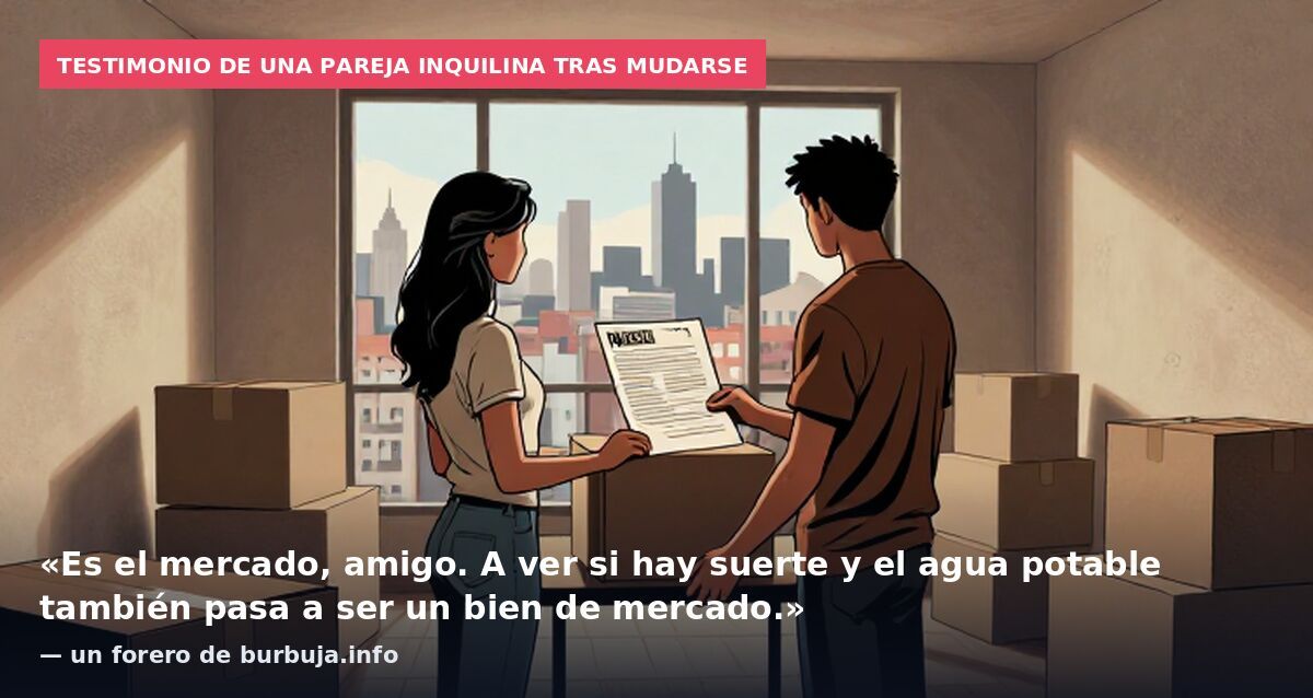 Testimonio de una pareja inquilina tras mudarse: «Es el mercado, amigo. A ver si hay suerte y el agua potable también pasa a ser un bien de mercado.» — un forero de burbuja.info