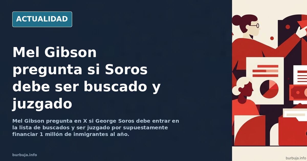 Mel Gibson pide arrestar a Soros