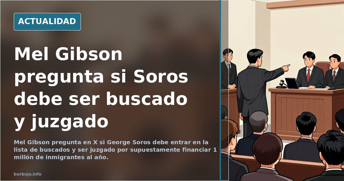 Mel Gibson pide arrestar a Soros