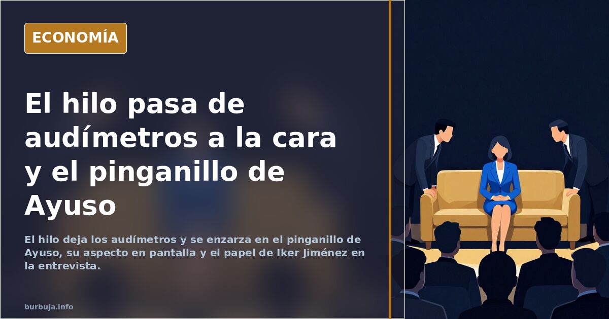 El hilo pasa de audímetros a la cara y el pinganillo de Ayuso