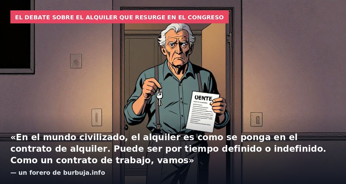 El debate sobre el alquiler que resurge en el Congreso: «En el mundo civilizado, el alquiler es como se ponga en el contrato de alquiler. Puede ser por tiempo definido o indefinido. Como un contrato de trabajo, vamos» — un forero de burbuja.info