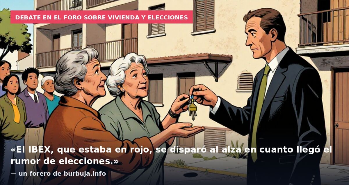 Debate en el foro sobre vivienda y elecciones: «El IBEX, que estaba en rojo, se disparó al alza en cuanto llegó el rumor de elecciones.» — un forero de burbuja.info