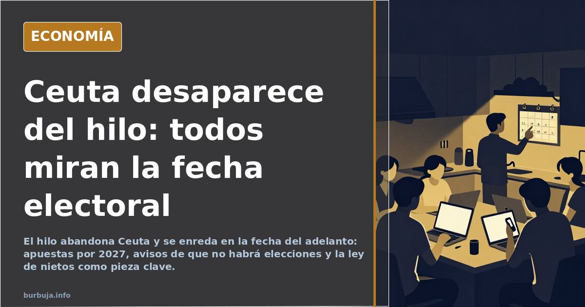 Ceuta desaparece del hilo: todos miran la fecha electoral