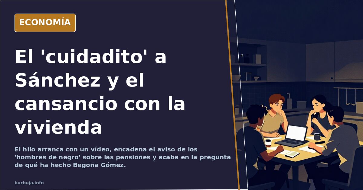 El 'cuidadito' a Sánchez y el cansancio con la vivienda