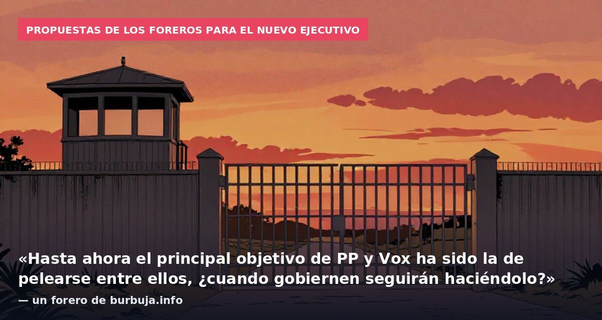 Propuestas de los foreros para el nuevo Ejecutivo: «Hasta ahora el principal objetivo de PP y Vox ha sido la de pelearse entre ellos, ¿cuando gobiernen seguirán haciéndolo?» — un forero de burbuja.info
