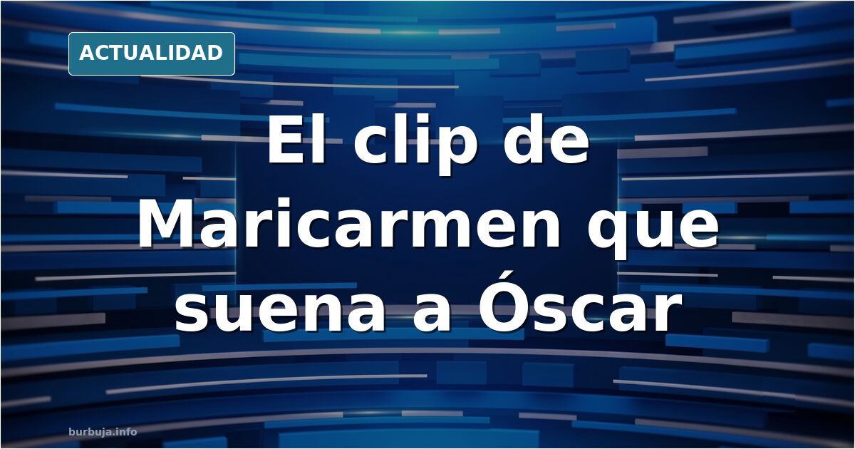 Maricarmen y el vídeo de escasos segundos que ya suena a Óscar