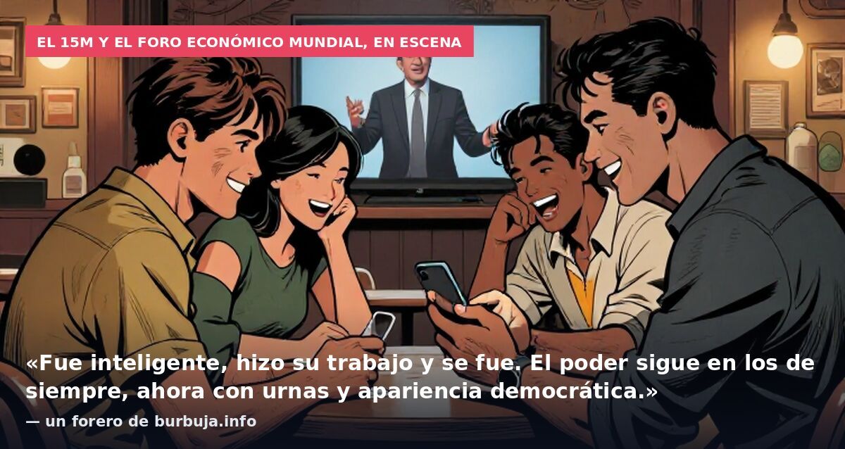 El 15M y el Foro Económico Mundial, en escena: «Fue inteligente, hizo su trabajo y se fue. El poder sigue en los de siempre, ahora con urnas y apariencia democrática.» — un forero de burbuja.info