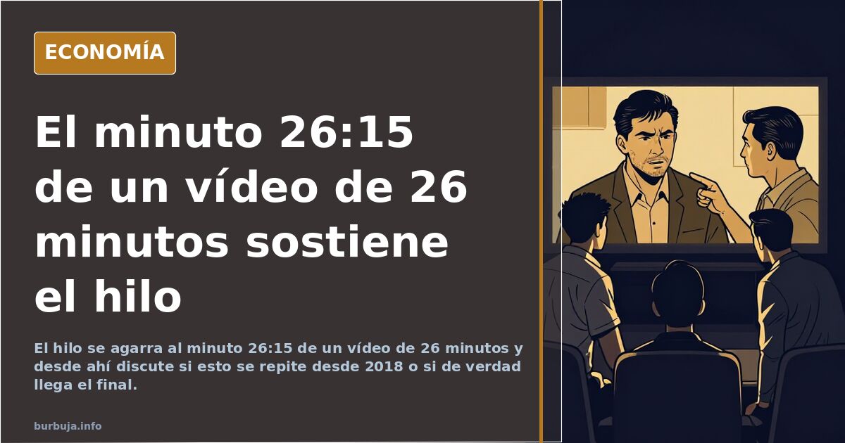 El minuto 26:15 de un vídeo de 26 minutos sostiene el hilo