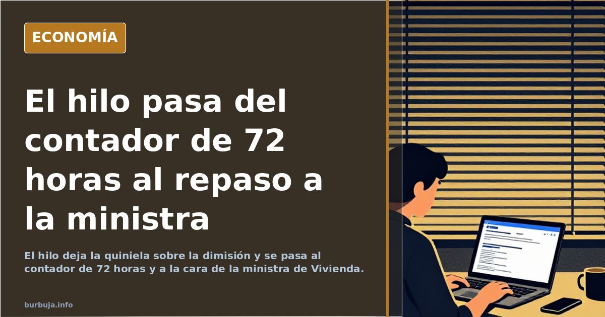 El hilo pasa del contador de 72 horas al repaso a la ministra