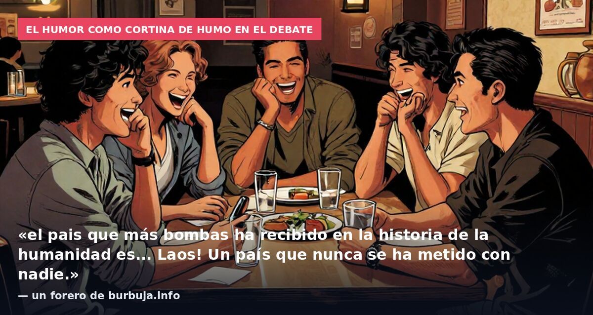 El humor como cortina de humo en el debate: «el pais que más bombas ha recibido en la historia de la humanidad es... Laos! Un país que nunca se ha metido con nadie.» — un forero de burbuja.info