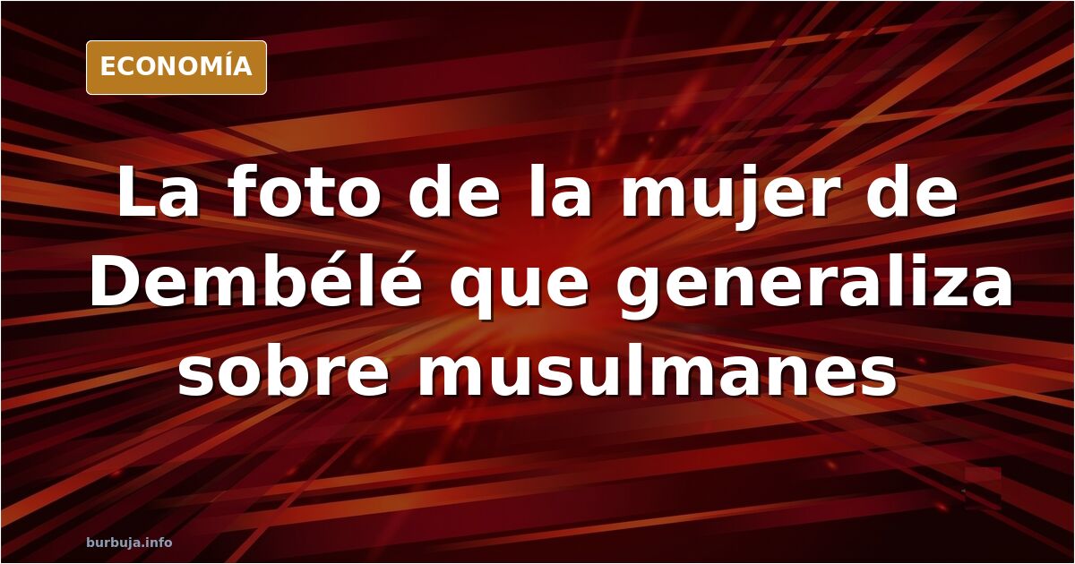 Analicemos esta foto de la mujer de Dembelé