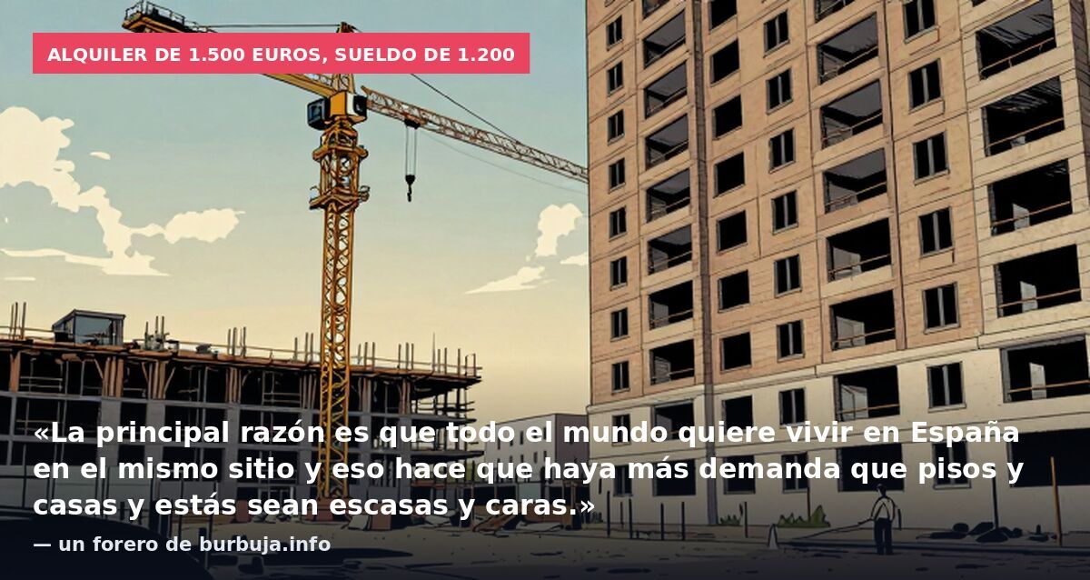 Alquiler de 1.500 euros, sueldo de 1.200: «La principal razón es que todo el mundo quiere vivir en España en el mismo sitio y eso hace que haya más demanda que pisos y casas y estás sean escasas y caras.» — un forero de burbuja.info