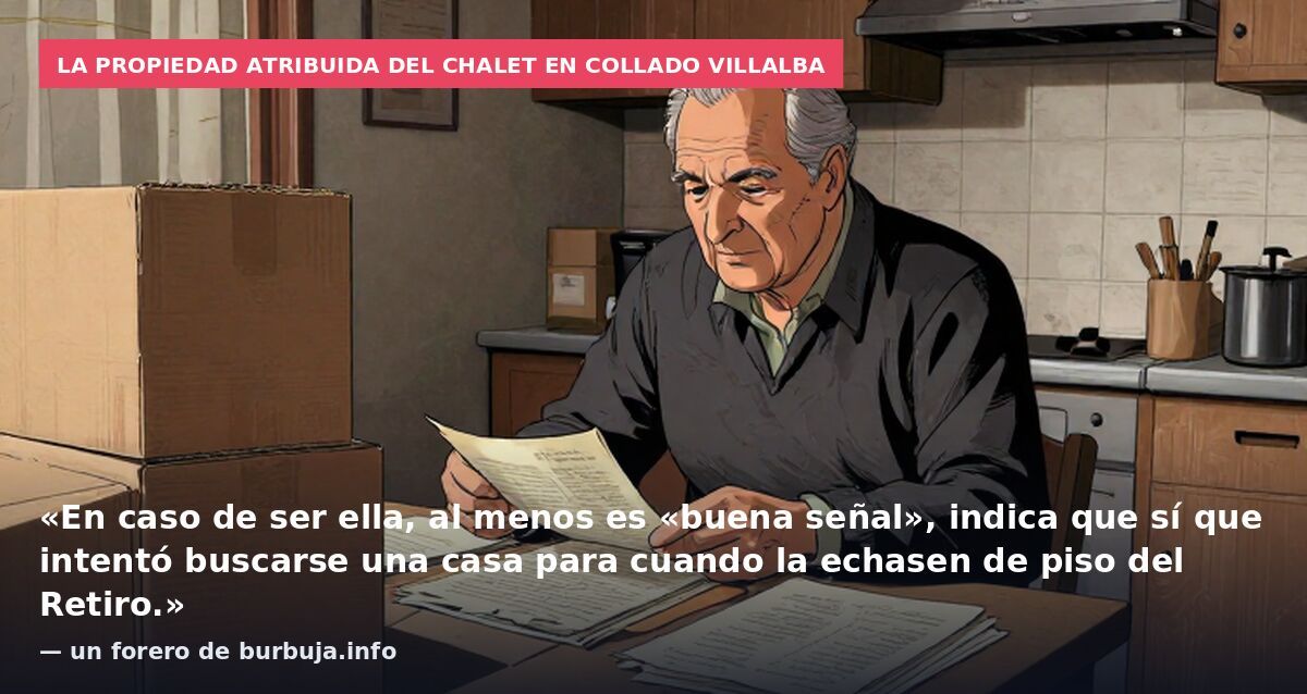 La propiedad atribuida del chalet en Collado Villalba: «En caso de ser ella, al menos es «buena señal», indica que sí que intentó buscarse una casa para cuando la echasen de piso del Retiro.» — un forero de burbuja.info