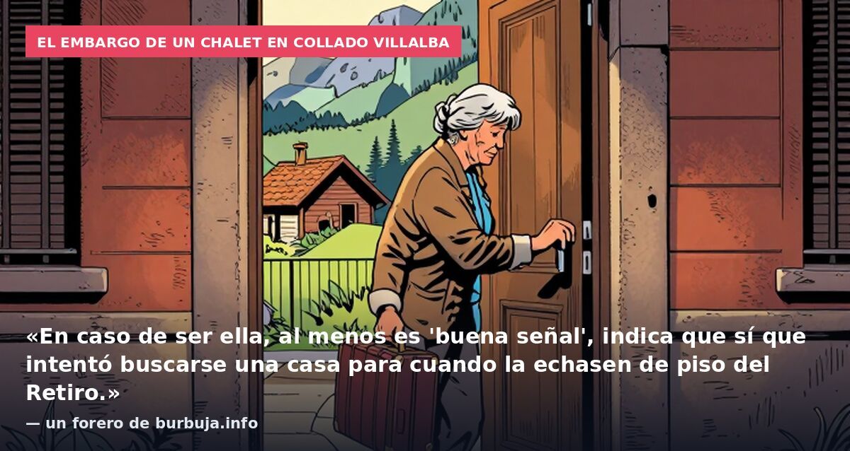 El embargo de un chalet en Collado Villalba: «En caso de ser ella, al menos es 'buena señal', indica que sí que intentó buscarse una casa para cuando la echasen de piso del Retiro.» — un forero de burbuja.info