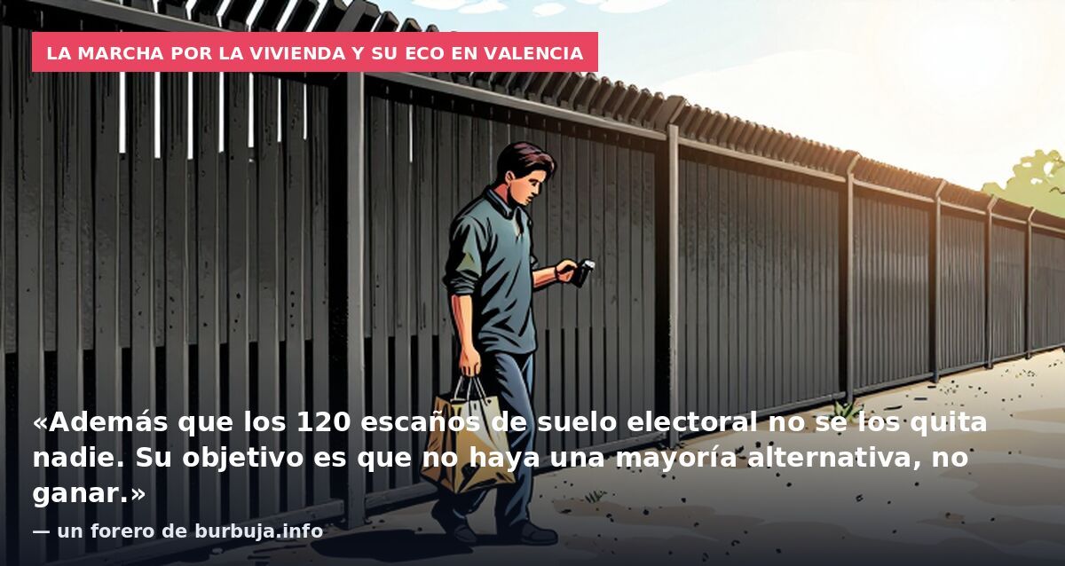 La marcha por la vivienda y su eco en Valencia: «Además que los 120 escaños de suelo electoral no se los quita nadie. Su objetivo es que no haya una mayoría alternativa, no ganar.» — un forero de burbuja.info
