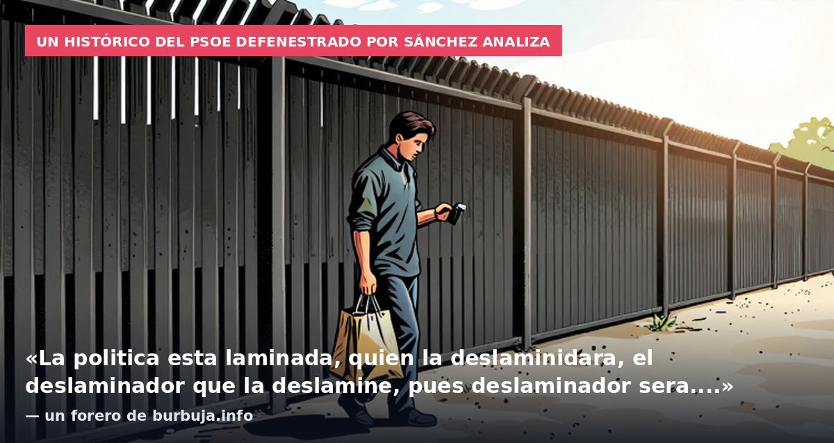 Un histórico del PSOE defenestrado por Sánchez analiza: «La politica esta laminada, quien la deslaminidara, el deslaminador que la deslamine, pues deslaminador sera....» — un forero de burbuja.info