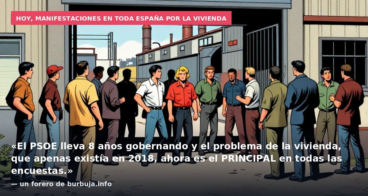 Hoy, manifestaciones en toda España por la vivienda: «El PSOE lleva 8 años gobernando y el problema de la vivienda, que apenas existía en 2018, ahora es el PRINCIPAL en todas las encuestas.» — un forero de burbuja.info