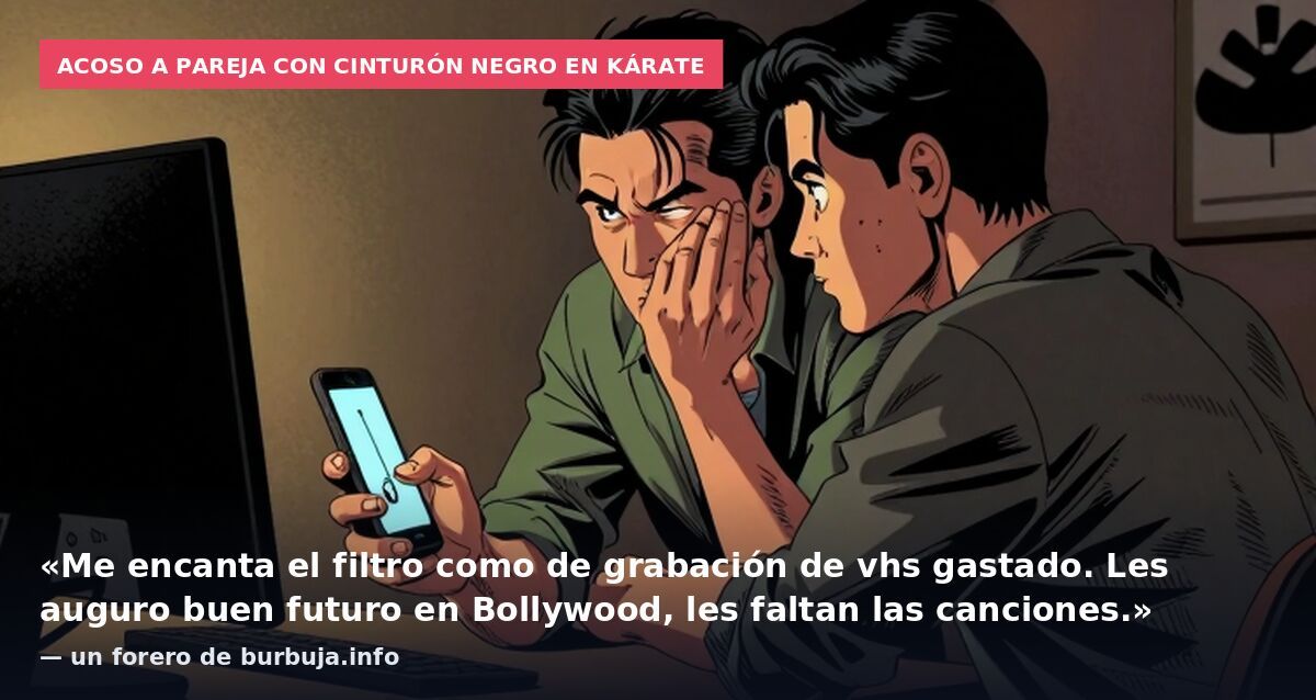Acoso a pareja con cinturón negro en kárate: «Me encanta el filtro como de grabación de vhs gastado. Les auguro buen futuro en Bollywood, les faltan las canciones.» — un forero de burbuja.info