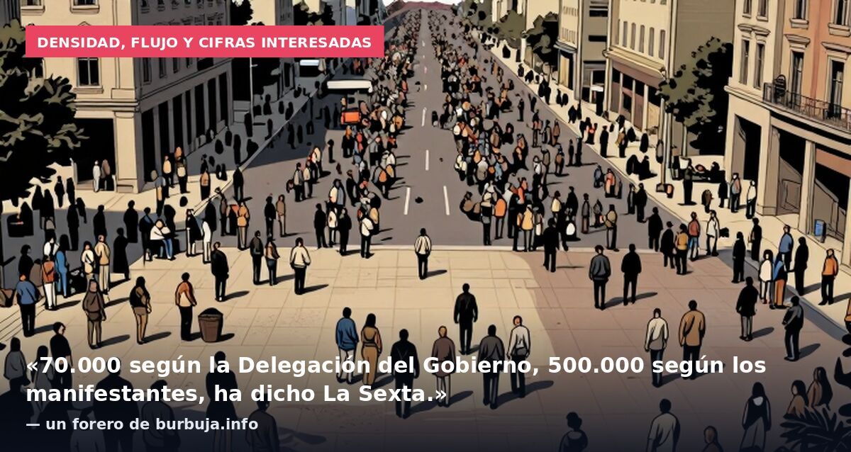 Densidad, flujo y cifras interesadas: «70.000 según la Delegación del Gobierno, 500.000 según los manifestantes, ha dicho La Sexta.» — un forero de burbuja.info