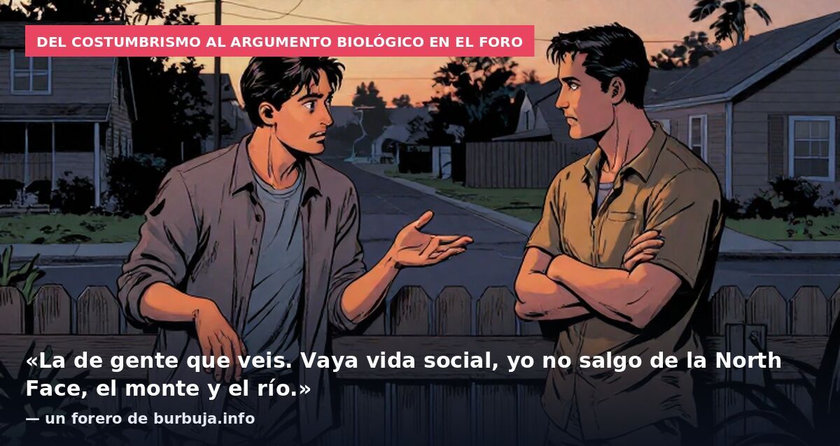 Del costumbrismo al argumento biológico en el foro: «La de gente que veis. Vaya vida social, yo no salgo de la North Face, el monte y el río.» — un forero de burbuja.info