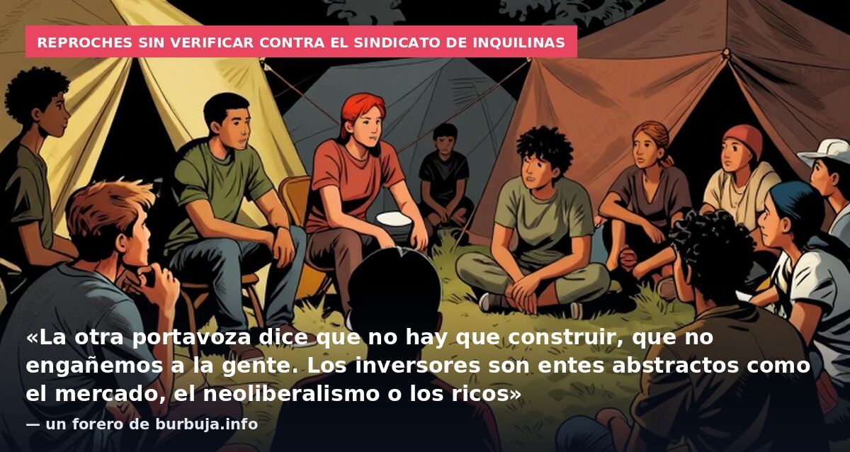 Reproches sin verificar contra el sindicato de inquilinas: «La otra portavoza dice que no hay que construir, que no engañemos a la gente. Los inversores son entes abstractos como el mercado, el neoliberalismo o los ricos» — un forero de burbuja.info