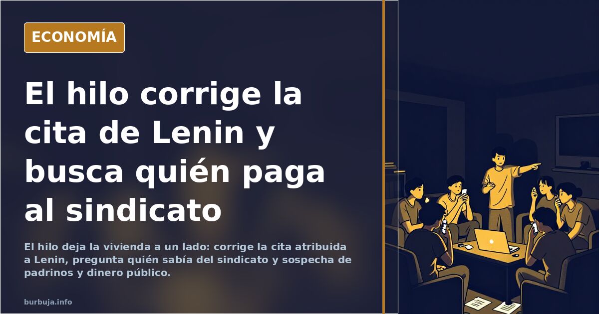 El hilo corrige la cita de Lenin y busca quién paga al sindicato
