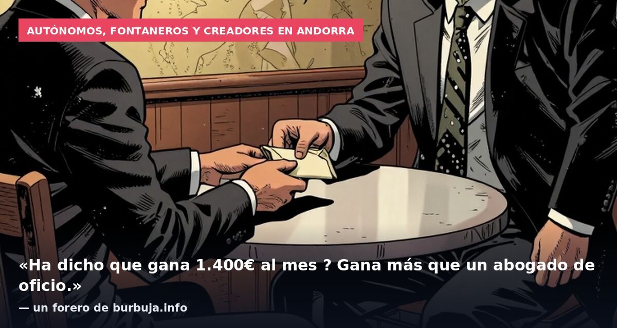 Autónomos, fontaneros y creadores en Andorra: «Ha dicho que gana 1.400€ al mes ? Gana más que un abogado de oficio.» — un forero de burbuja.info