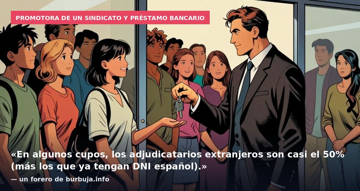 Promotora de un sindicato y préstamo bancario: «En algunos cupos, los adjudicatarios extranjeros son casi el 50% (más los que ya tengan DNI español).» — un forero de burbuja.info