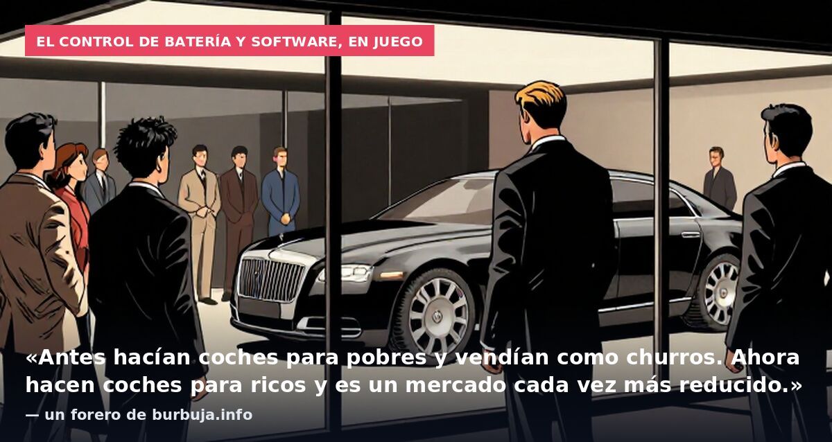 El control de batería y software, en juego: «Antes hacían coches para pobres y vendían como churros. Ahora hacen coches para ricos y es un mercado cada vez más reducido.» — un forero de burbuja.info