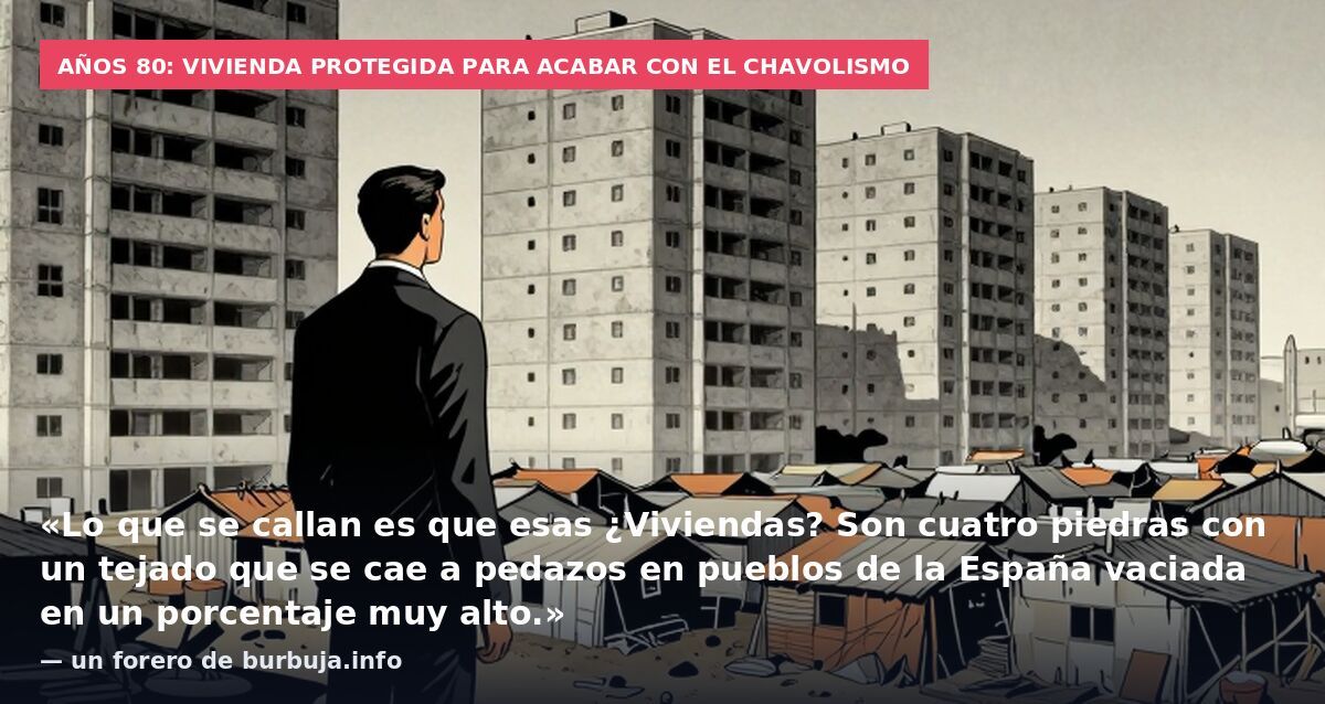 Años 80: vivienda protegida para acabar con el chavolismo: «Lo que se callan es que esas ¿Viviendas? Son cuatro piedras con un tejado que se cae a pedazos en pueblos de la España vaciada en un porcentaje muy alto.» — un forero de burbuja.info