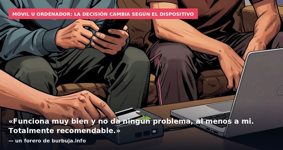 Móvil u ordenador: la decisión cambia según el dispositivo: «Funciona muy bien y no da ningun problema, al menos a mi.
Totalmente recomendable.» — un forero de burbuja.info
