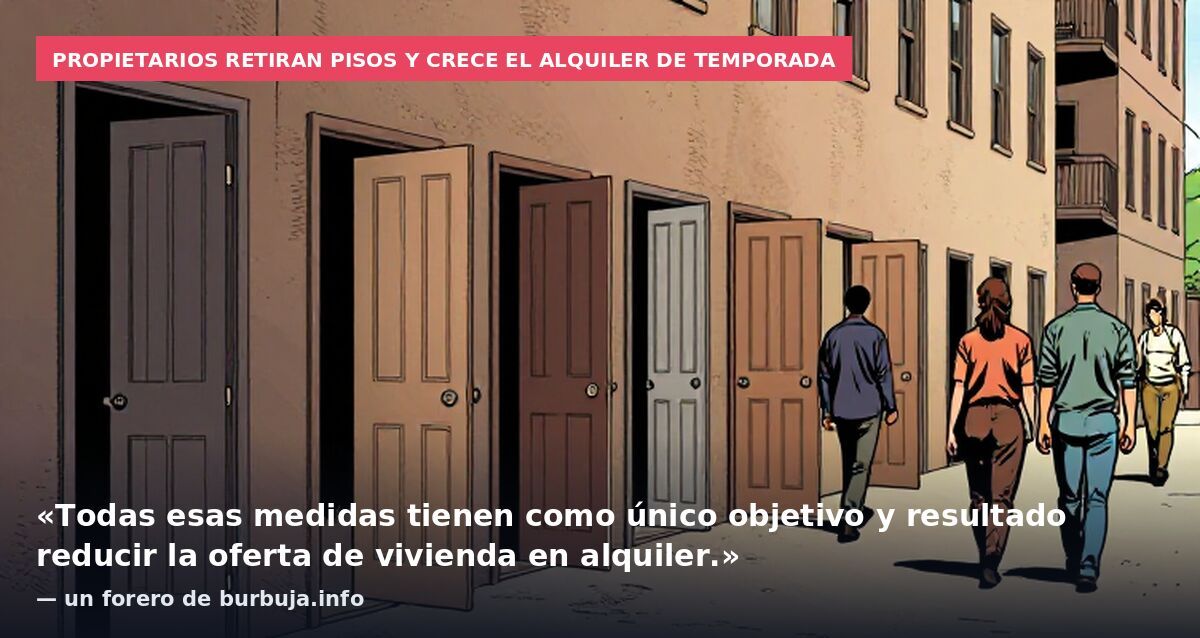 Propietarios retiran pisos y crece el alquiler de temporada: «Todas esas medidas tienen como único objetivo y resultado reducir la oferta de vivienda en alquiler.» — un forero de burbuja.info